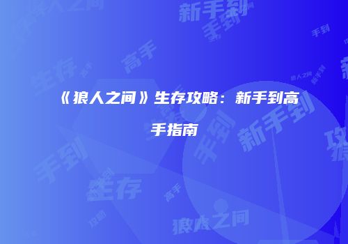 《狼人之间》生存攻略：新手到高手指南