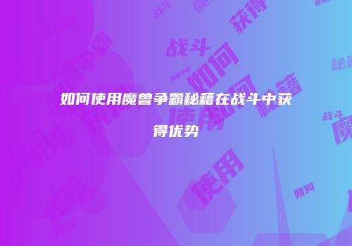 如何使用魔兽争霸秘籍在战斗中获得优势