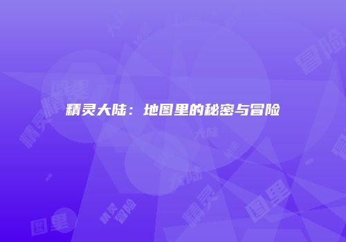 精灵大陆：地图里的秘密与冒险