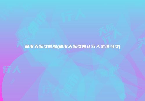 都市天际线笑脸(都市天际线禁止行人走斑马线)