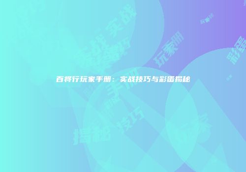 百将行玩家手册：实战技巧与彩蛋揭秘