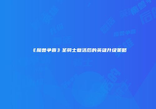 《魔兽争霸》圣骑士复活后的英雄升级策略