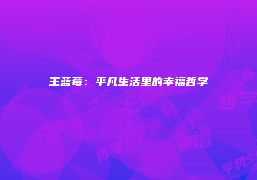 王蓝莓：平凡生活里的幸福哲学