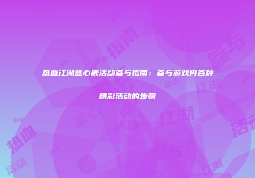 热血江湖蓝心辰活动参与指南：参与游戏内各种精彩活动的步骤