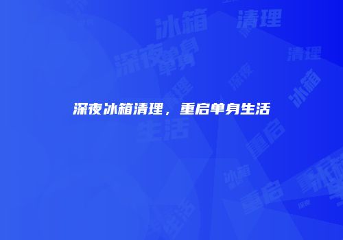 深夜冰箱清理，重启单身生活