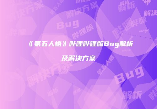 《第五人格》哔哩哔哩版Bug解析及解决方案