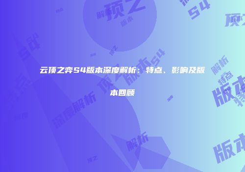 云顶之弈S4版本深度解析：特点、影响及版本回顾