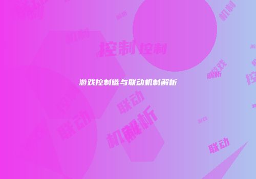 游戏控制链与联动机制解析
