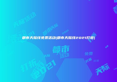 都市天际线免费活动(都市天际线2021打折)