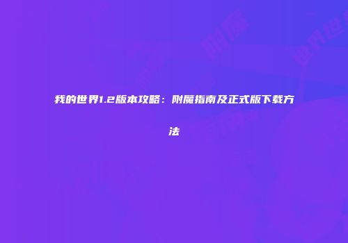我的世界1.2版本攻略：附魔指南及正式版下载方法