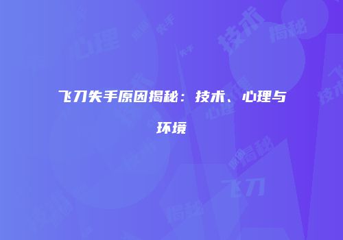 飞刀失手原因揭秘：技术、心理与环境