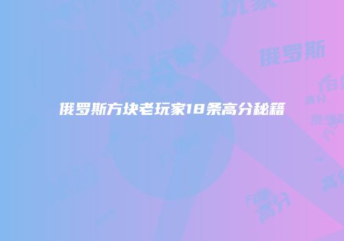 俄罗斯方块老玩家18条高分秘籍