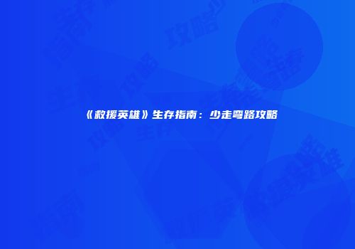 《救援英雄》生存指南：少走弯路攻略