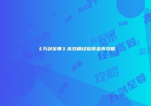 《万剑至尊》高效刷经验攒金币攻略