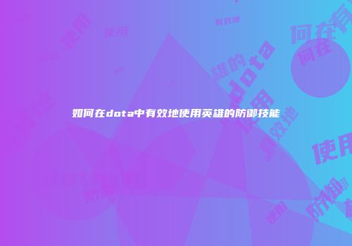 如何在dota中有效地使用英雄的防御技能