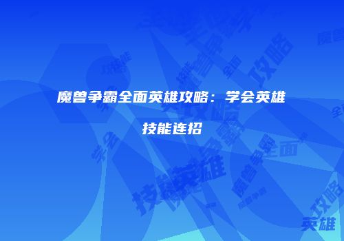 魔兽争霸全面英雄攻略：学会英雄技能连招