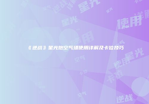 《逆战》星光炮空气墙使用详解及卡位技巧