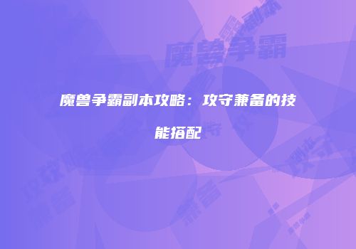 魔兽争霸副本攻略：攻守兼备的技能搭配