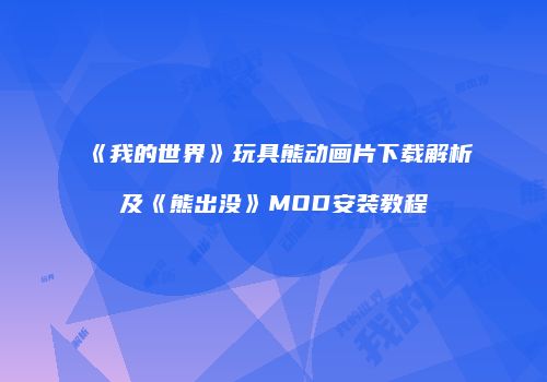 《我的世界》玩具熊动画片下载解析及《熊出没》MOD安装教程