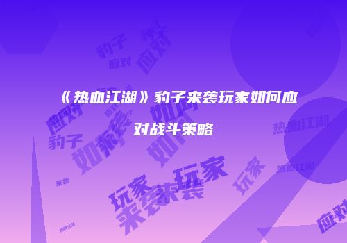《热血江湖》豹子来袭玩家如何应对战斗策略