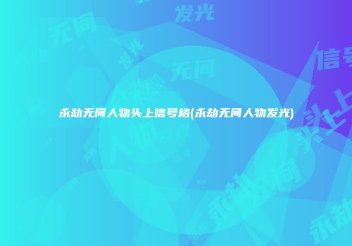 永劫无间人物头上信号格(永劫无间人物发光)