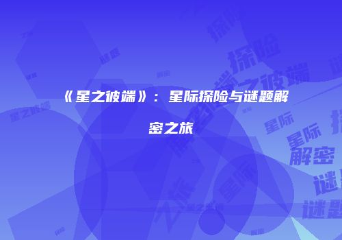 《星之彼端》：星际探险与谜题解密之旅