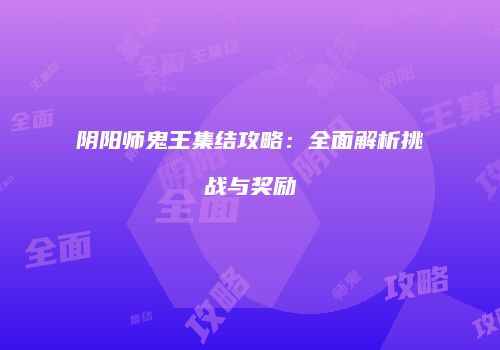 阴阳师鬼王集结攻略：全面解析挑战与奖励