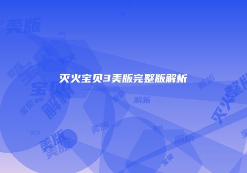 灭火宝贝3美版完整版解析