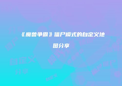 《魔兽争霸》僵尸模式的自定义地图分享