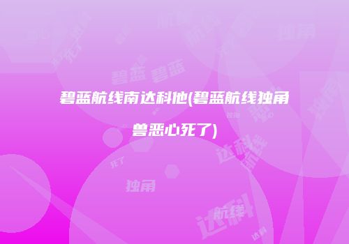 碧蓝航线南达科他(碧蓝航线独角兽恶心死了)