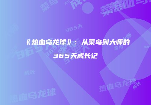 《热血乌龙球》：从菜鸟到大师的365天成长记