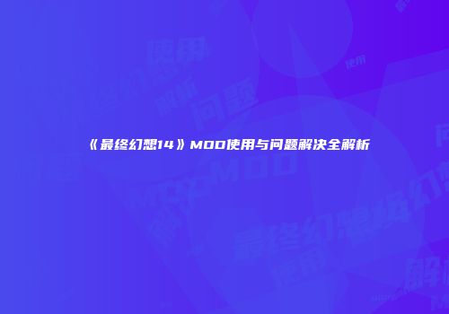 《最终幻想14》MOD使用与问题解决全解析