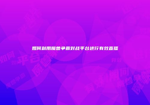 如何利用魔兽争霸对战平台进行有效直播