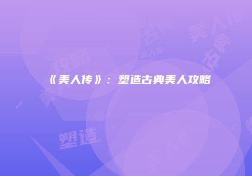 《美人传》：塑造古典美人攻略
