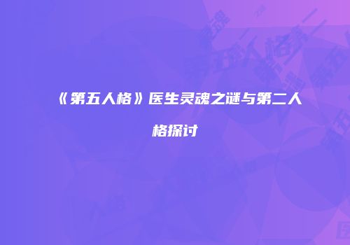 《第五人格》医生灵魂之谜与第二人格探讨