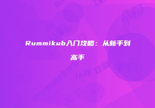 Rummikub入门攻略：从新手到高手