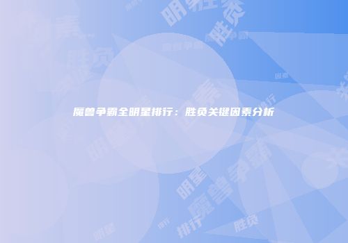 魔兽争霸全明星排行：胜负关键因素分析
