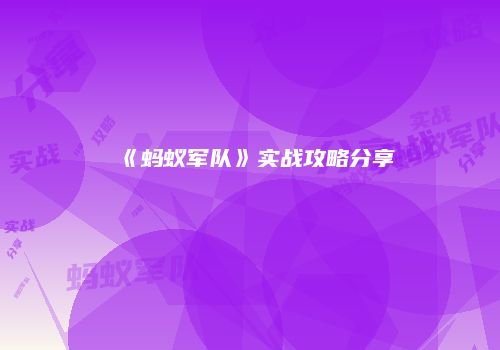 《蚂蚁军队》实战攻略分享