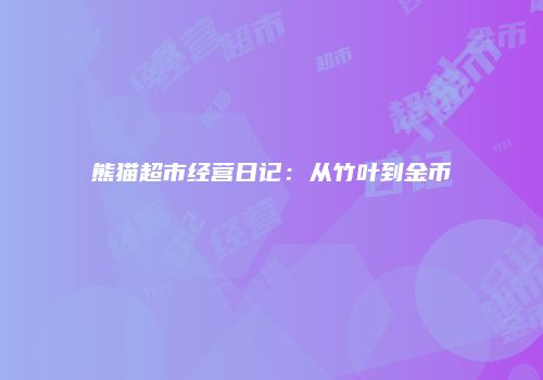 熊猫超市经营日记：从竹叶到金币