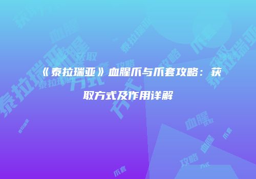 《泰拉瑞亚》血腥爪与爪套攻略：获取方式及作用详解