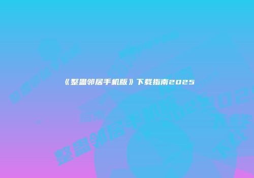 《整蛊邻居手机版》下载指南2025