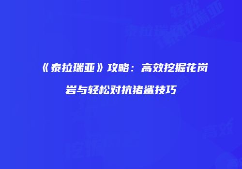 《泰拉瑞亚》攻略：高效挖掘花岗岩与轻松对抗猪鲨技巧