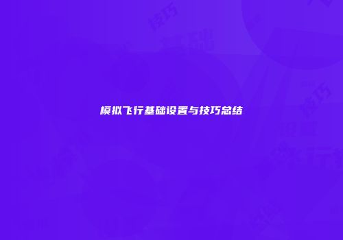 模拟飞行基础设置与技巧总结