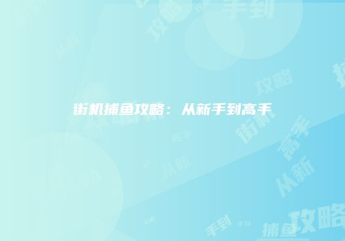 街机捕鱼攻略：从新手到高手