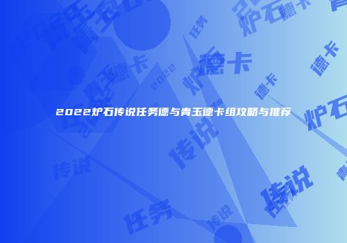 2022炉石传说任务德与青玉德卡组攻略与推荐