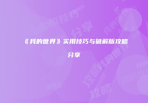 《我的世界》实用技巧与破解版攻略分享