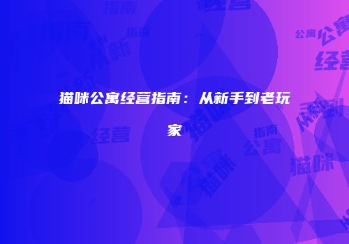 猫咪公寓经营指南：从新手到老玩家