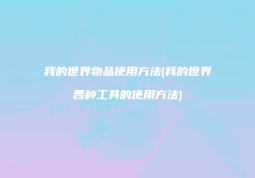 我的世界物品使用方法(我的世界各种工具的使用方法)