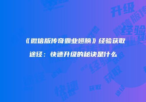 《微信版传奇霸业翅膀》经验获取途径:快速升级的秘诀是什么