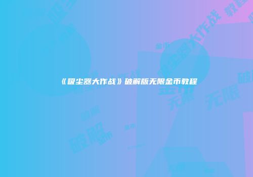 《吸尘器大作战》破解版无限金币教程